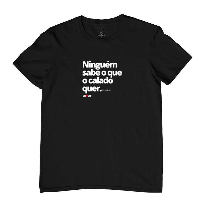 CAMISETA NINGUÉM SABE O QUE O CALADO QUER