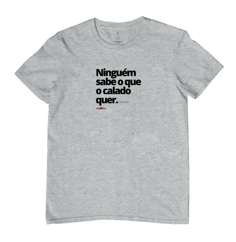 CAMISETA NINGUÉM SABE O QUE O CALADO QUER
