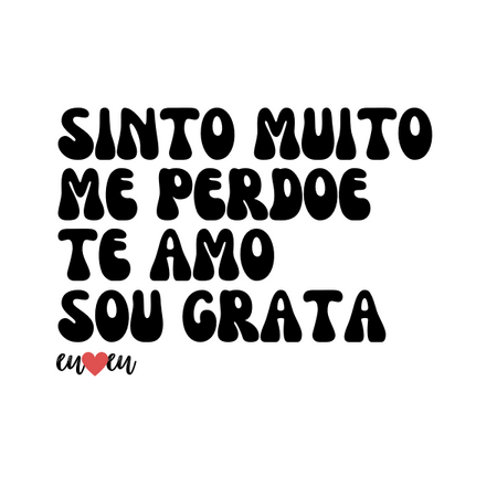 CAMISETA SINTO MUITO ME PERDOE SINTO MUITO SOU GRATA - ESTAMPAS DESIGN EXCLUSIVO by EU AMO EU - Qualidade Reserva.INK
