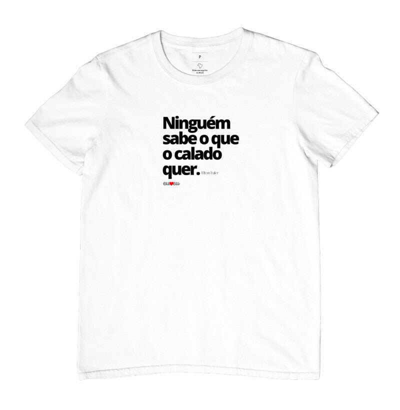 CAMISETA NINGUÉM SABE O QUE O CALADO QUER