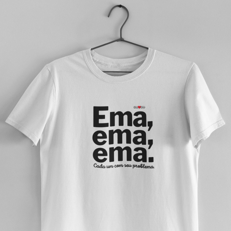 CAMISETA EMA EMA EMA - CADA UM COM SEUS PROBLEMAS!