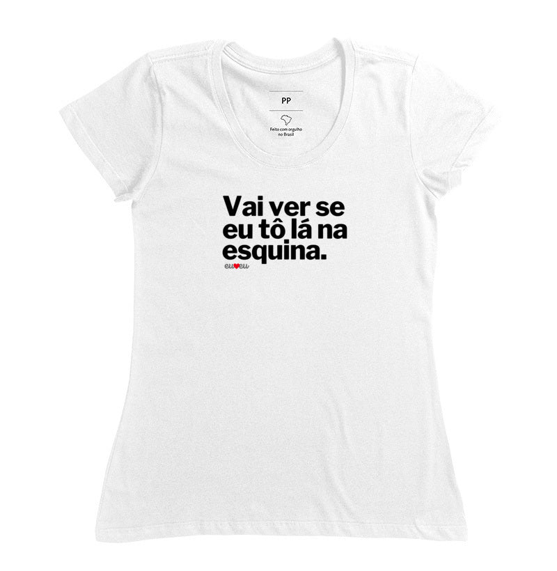 CAMISETA VAI VER SE EU TÔ LÁ NA ESQUINA