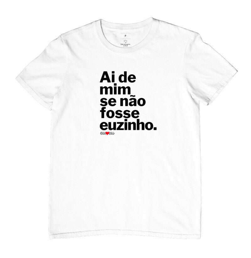 CAMISETA AI DE MIM SE NÃO FOSSE EUZINHA / EUZINHO