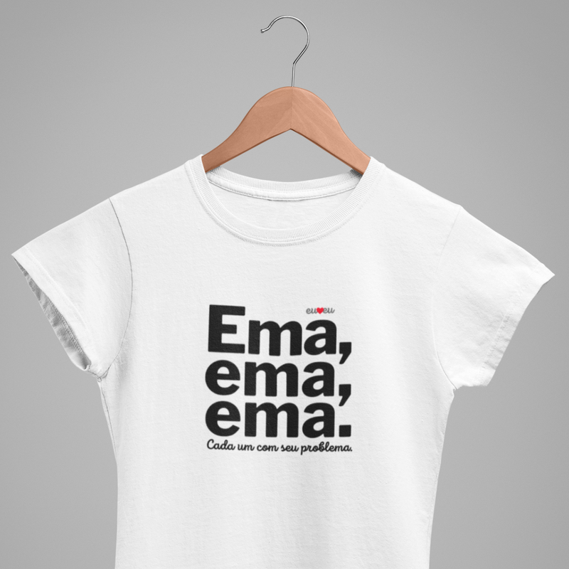 CAMISETA EMA EMA EMA - CADA UM COM SEUS PROBLEMAS!