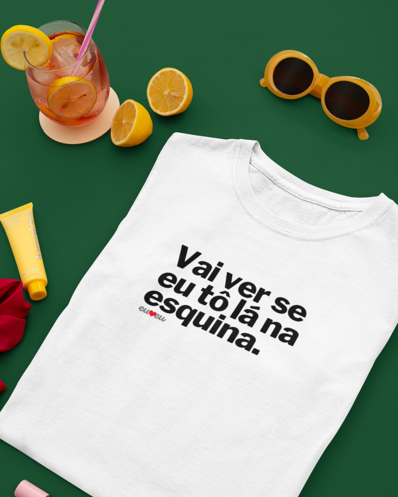 CAMISETA VAI VER SE EU TÔ LÁ NA ESQUINA