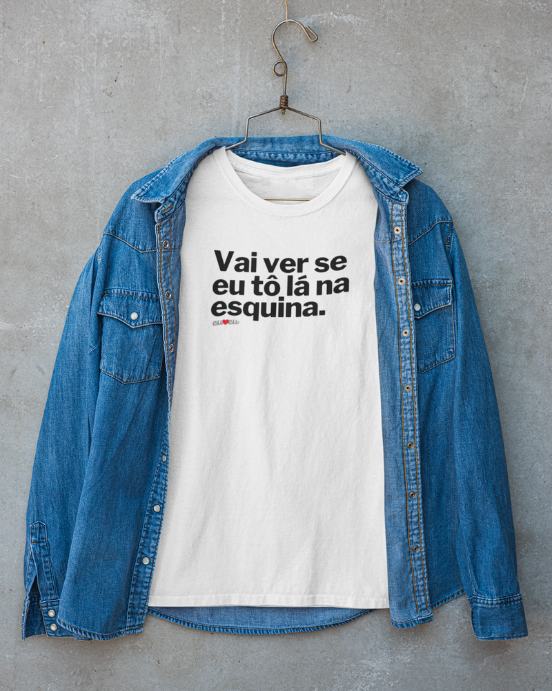 CAMISETA VAI VER SE EU TÔ LÁ NA ESQUINA