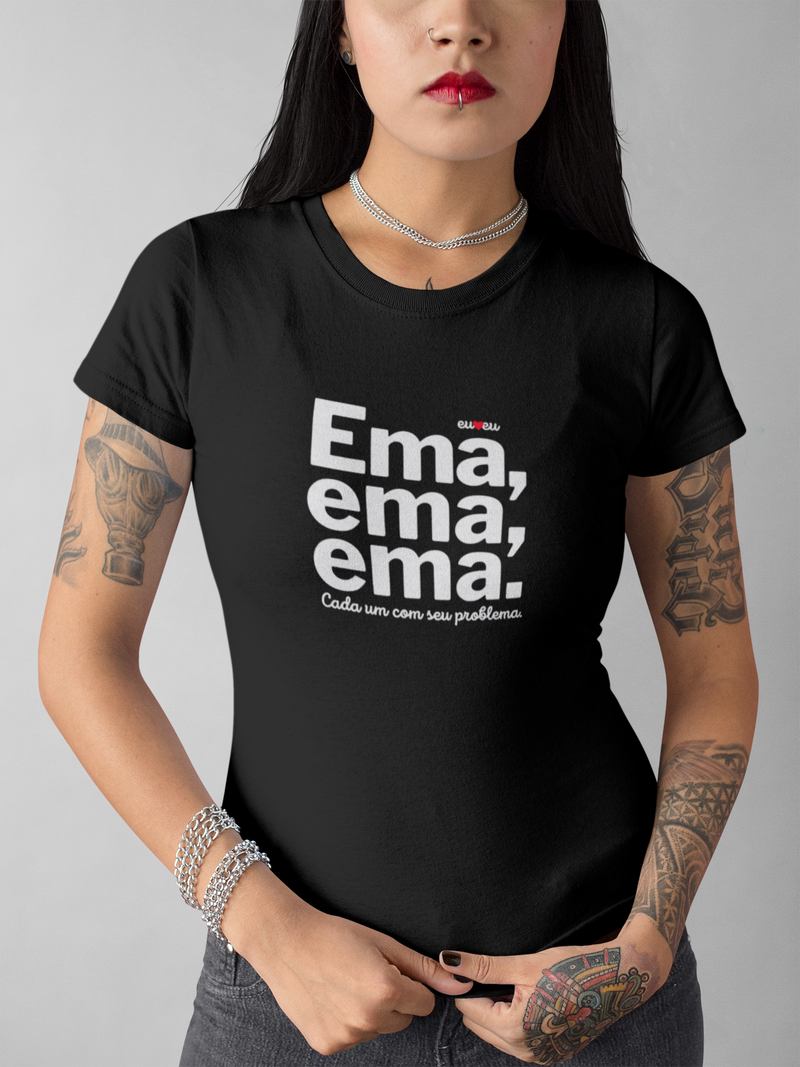 CAMISETA EMA EMA EMA - CADA UM COM SEUS PROBLEMAS!