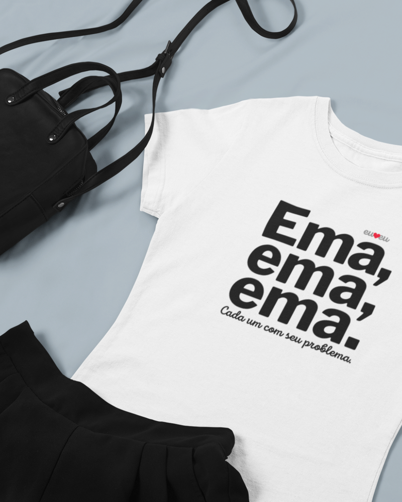 CAMISETA EMA EMA EMA - CADA UM COM SEUS PROBLEMAS!