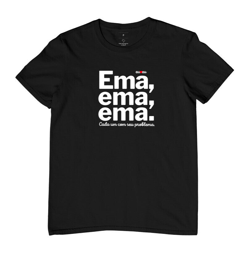 CAMISETA EMA EMA EMA - CADA UM COM SEUS PROBLEMAS!