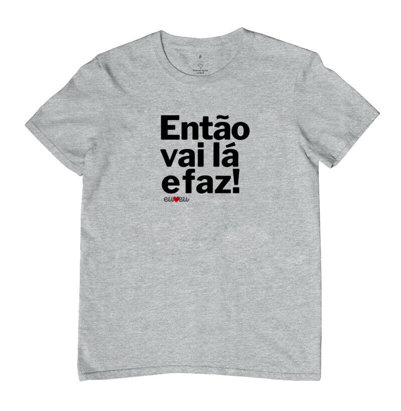CAMISETA ENTÃO VAI LÁ E FAZ!
