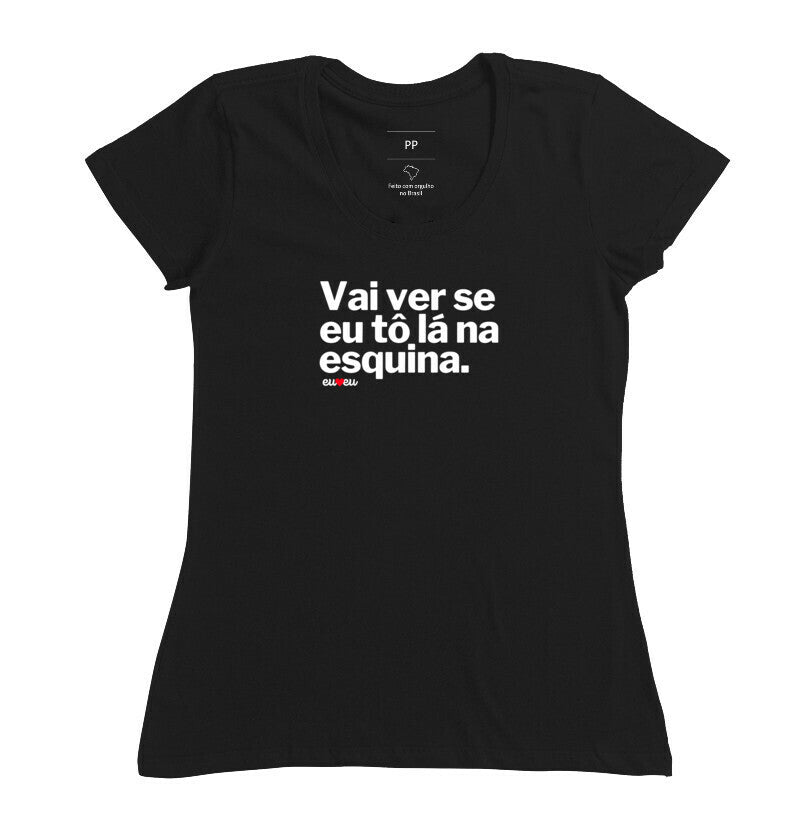 CAMISETA VAI VER SE EU TÔ LÁ NA ESQUINA