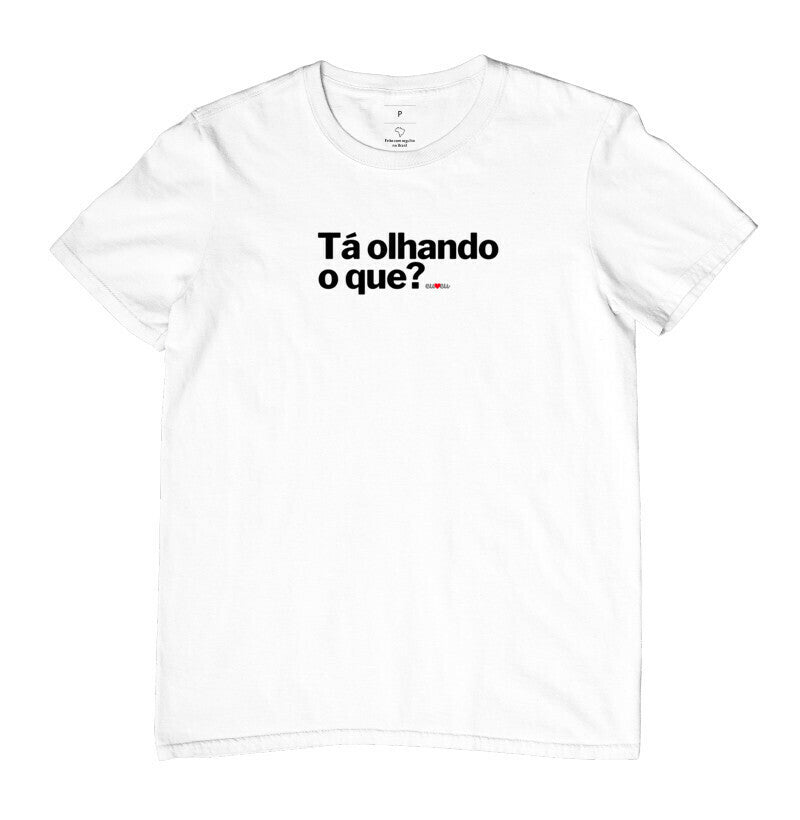 CAMISETA TÁ OLHANDO O QUE?