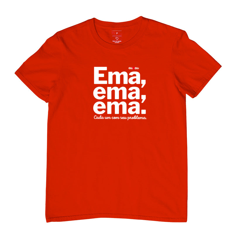 CAMISETA EMA EMA EMA - CADA UM COM SEUS PROBLEMAS!