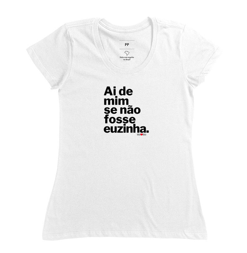 CAMISETA AI DE MIM SE NÃO FOSSE EUZINHA / EUZINHO