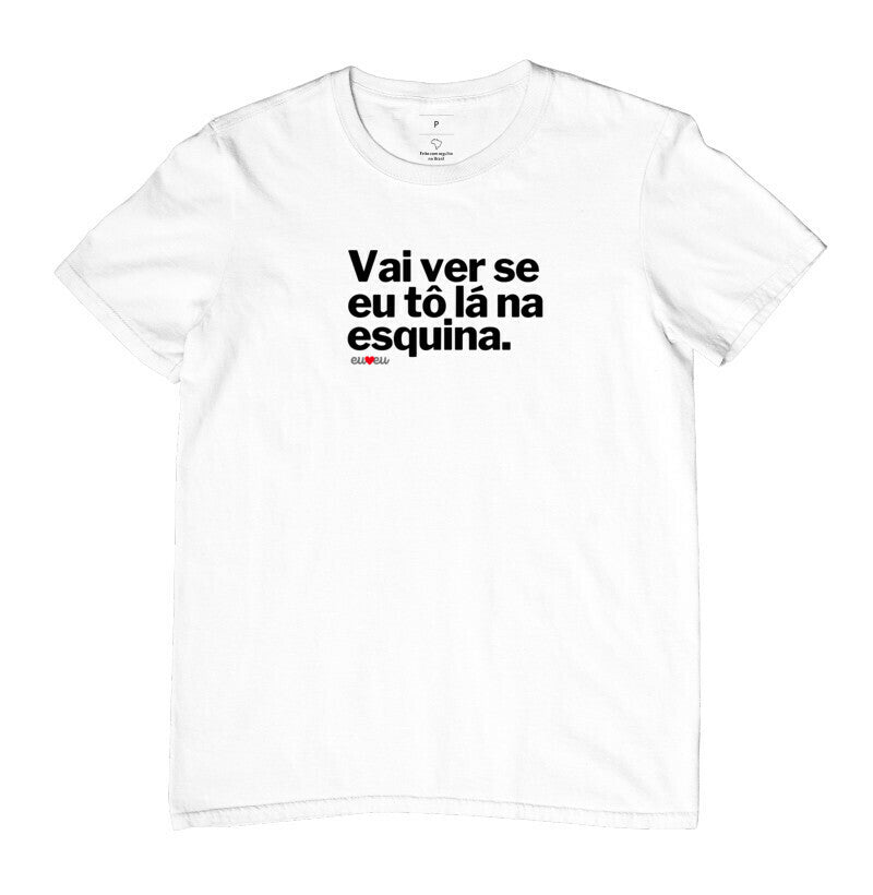 CAMISETA VAI VER SE EU TÔ LÁ NA ESQUINA