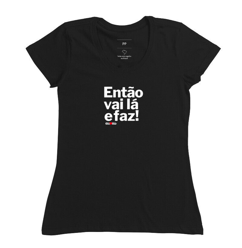 CAMISETA ENTÃO VAI LÁ E FAZ!