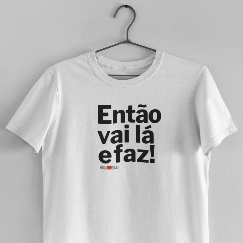 CAMISETA ENTÃO VAI LÁ E FAZ!