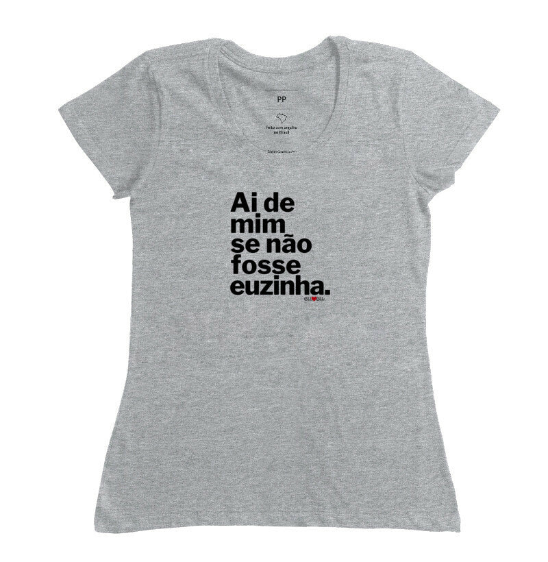 CAMISETA AI DE MIM SE NÃO FOSSE EUZINHA / EUZINHO