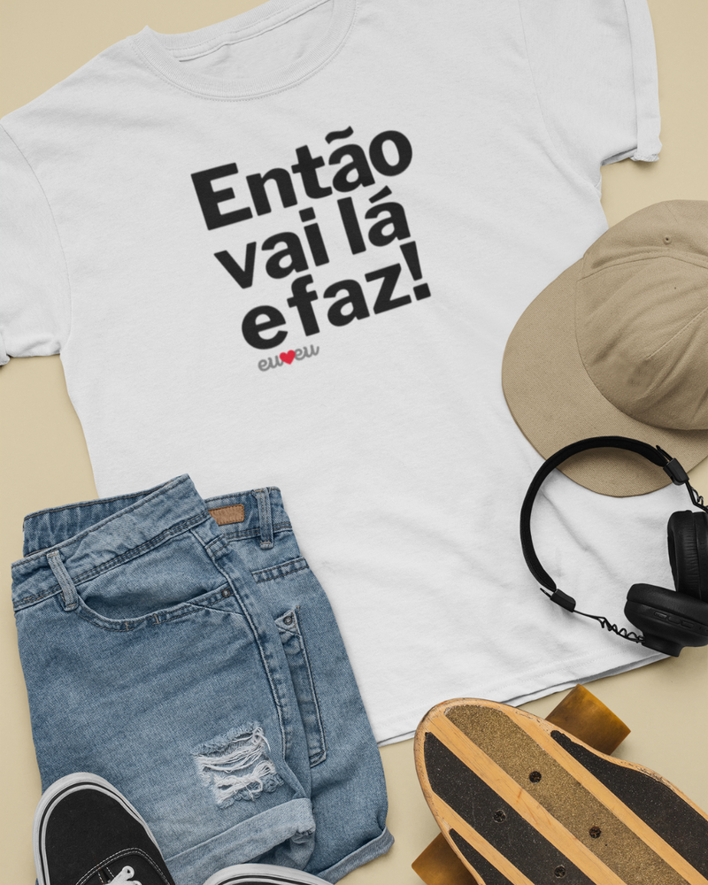 CAMISETA ENTÃO VAI LÁ E FAZ!