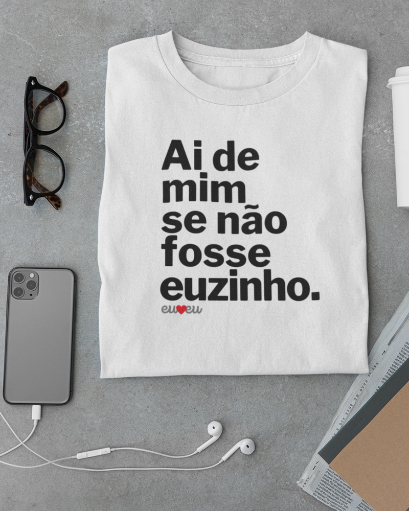 CAMISETA AI DE MIM SE NÃO FOSSE EUZINHA / EUZINHO