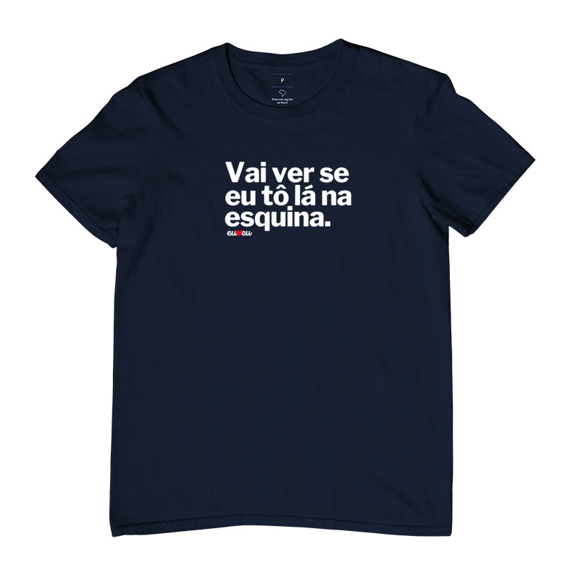CAMISETA VAI VER SE EU TÔ LÁ NA ESQUINA