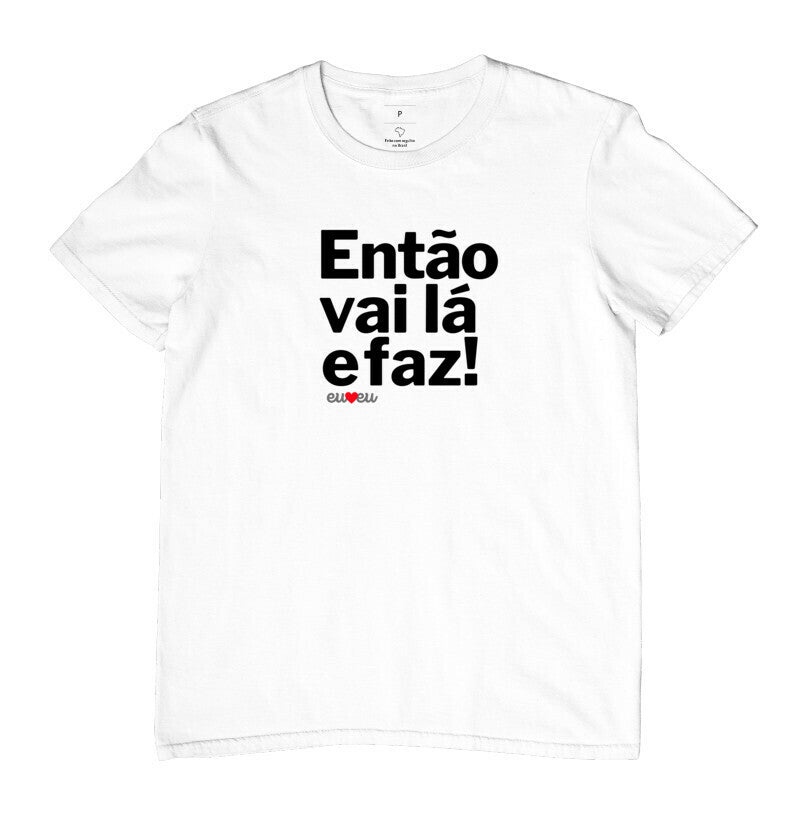 CAMISETA ENTÃO VAI LÁ E FAZ!