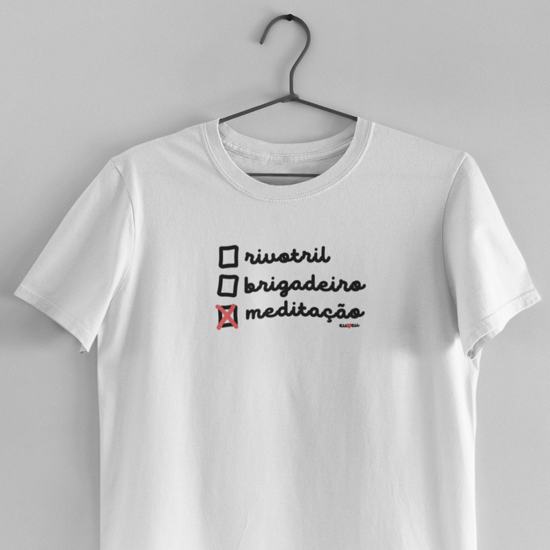 CAMISETA RIVOTRIL, BRIGADEIRO OU MEDITAÇÃO