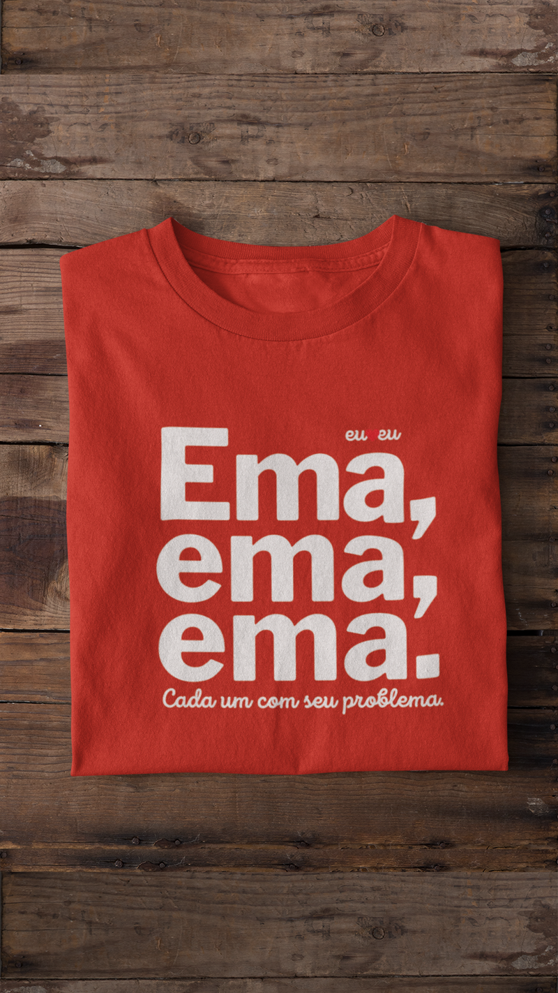 CAMISETA EMA EMA EMA - CADA UM COM SEUS PROBLEMAS!