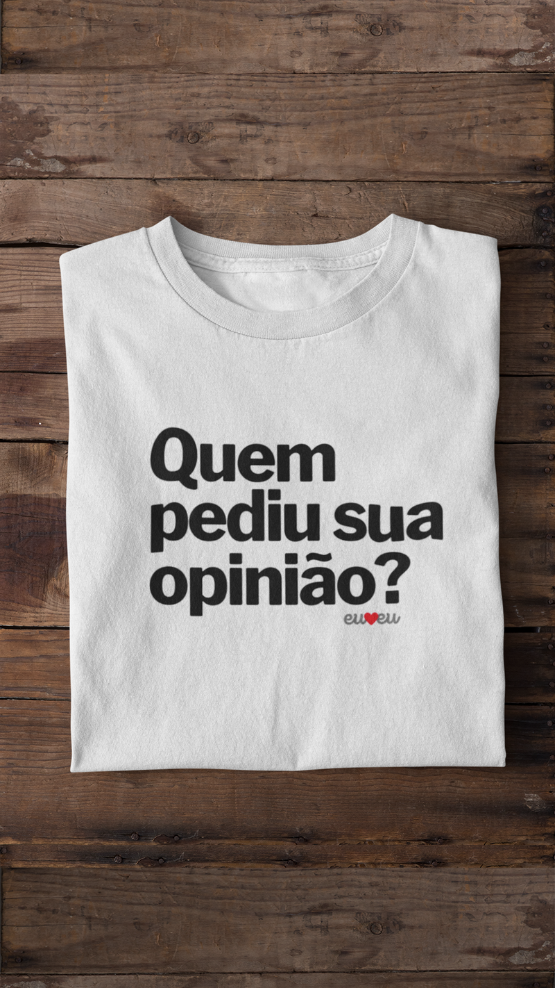 CAMISETA QUEM PEDIU SUA OPINIÃO?