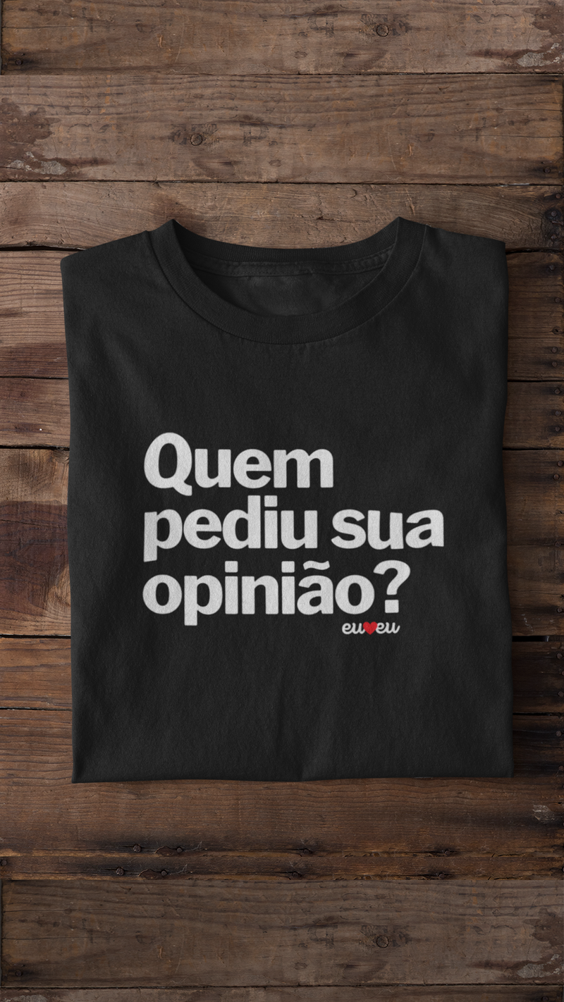 CAMISETA QUEM PEDIU SUA OPINIÃO?