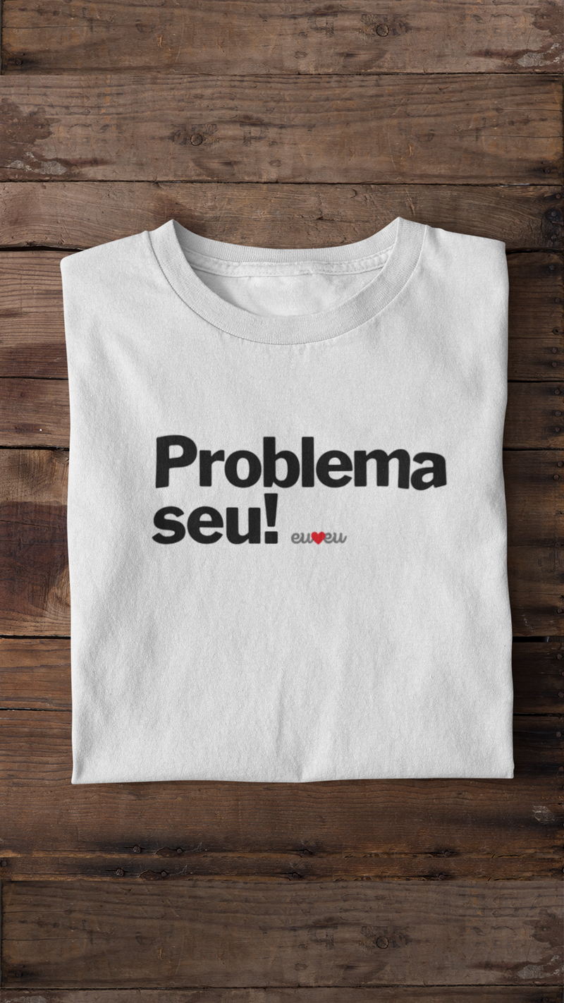 CAMISETA PROBLEMA SEU !