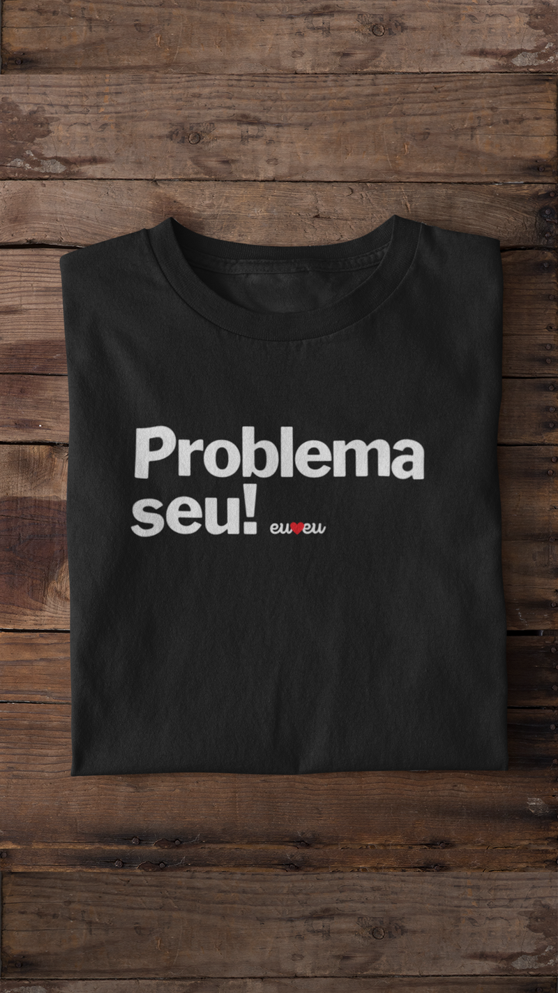 CAMISETA PROBLEMA SEU !