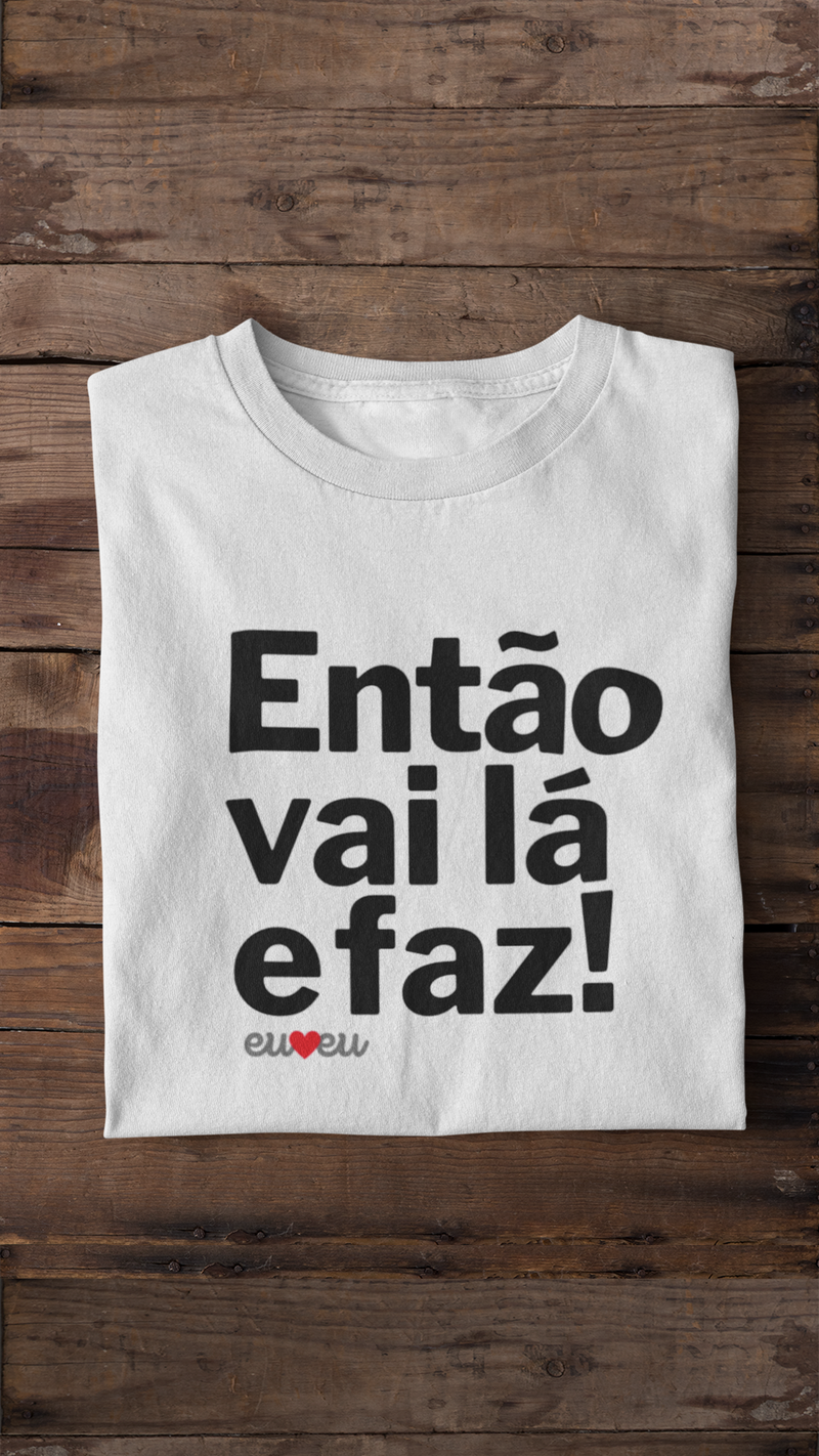 CAMISETA ENTÃO VAI LÁ E FAZ!