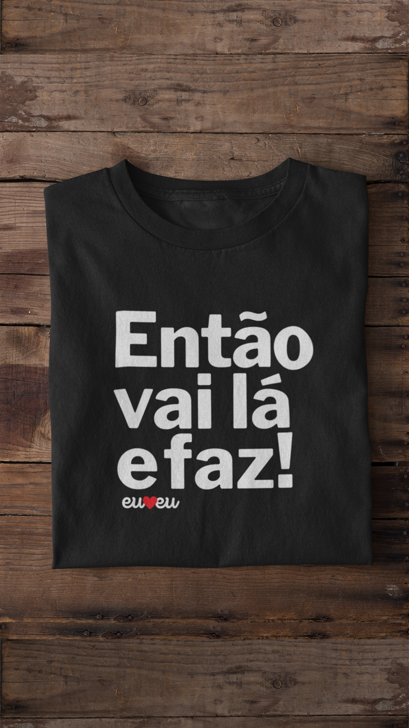 CAMISETA ENTÃO VAI LÁ E FAZ!