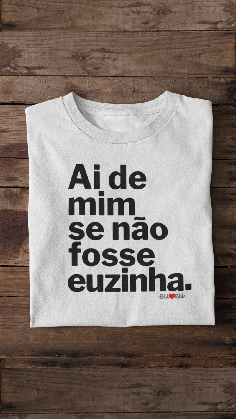 CAMISETA AI DE MIM SE NÃO FOSSE EUZINHA / EUZINHO
