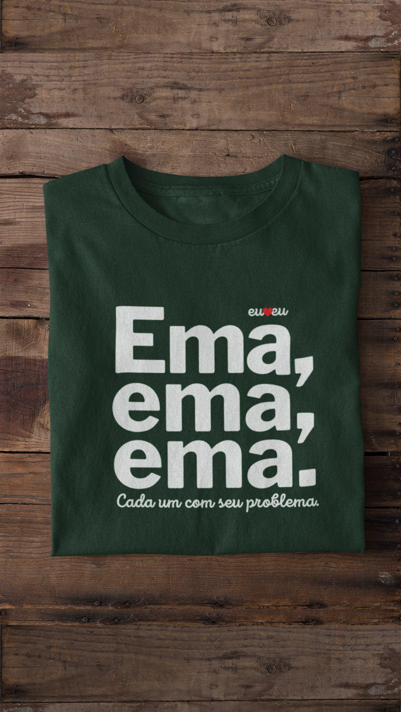 CAMISETA EMA EMA EMA - CADA UM COM SEUS PROBLEMAS!