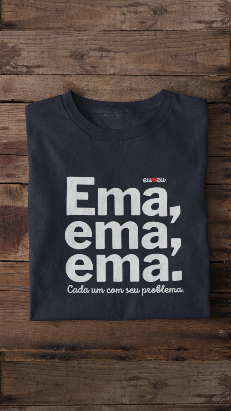 CAMISETA EMA EMA EMA - CADA UM COM SEUS PROBLEMAS!
