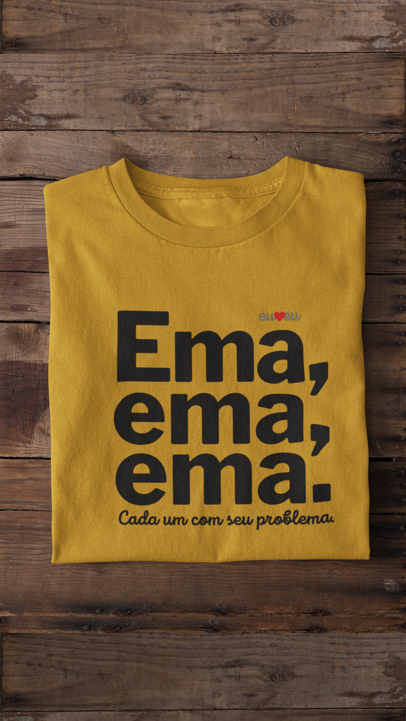 CAMISETA EMA EMA EMA - CADA UM COM SEUS PROBLEMAS!
