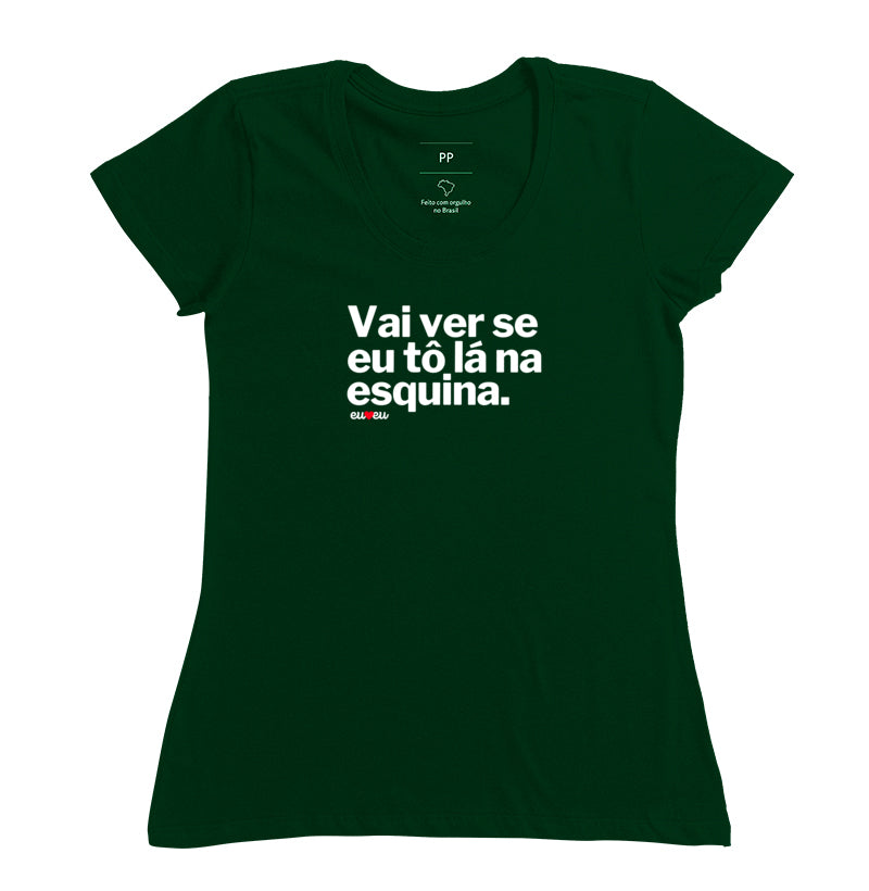CAMISETA VAI VER SE EU TÔ LÁ NA ESQUINA