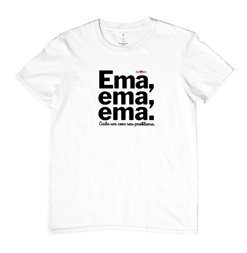 CAMISETA EMA EMA EMA - CADA UM COM SEUS PROBLEMAS!