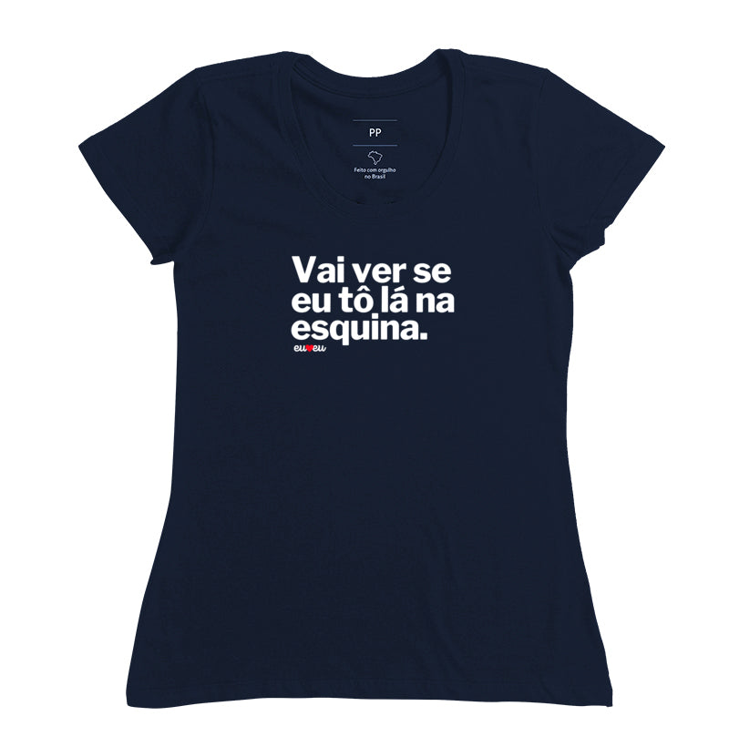 CAMISETA VAI VER SE EU TÔ LÁ NA ESQUINA