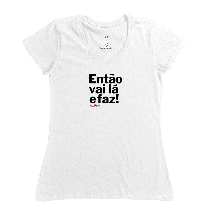 CAMISETA ENTÃO VAI LÁ E FAZ!