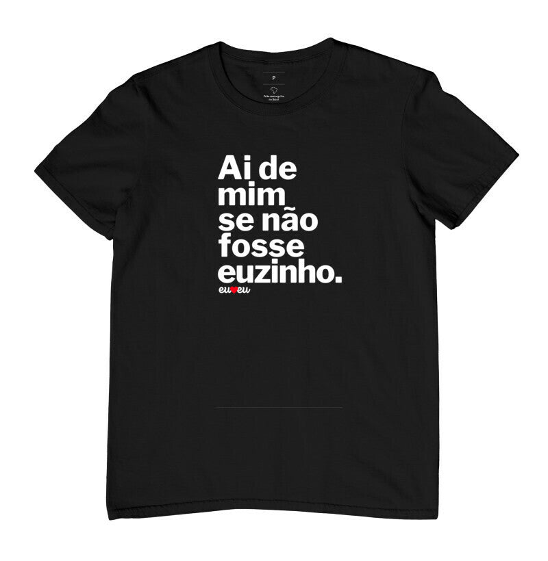 CAMISETA AI DE MIM SE NÃO FOSSE EUZINHA / EUZINHO