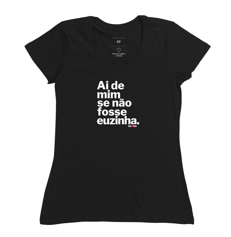 CAMISETA AI DE MIM SE NÃO FOSSE EUZINHA / EUZINHO
